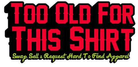 Post image for Too Old For This Shirt – A New Place to Sell, Swap, and Request Hard to Find Tees and Other Apparel!